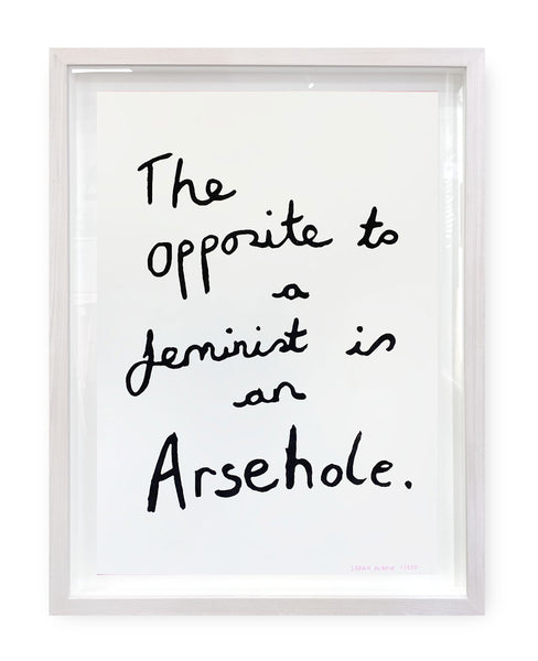 The Opposite To A Feminist Is An Arsehole by Sarah Maple